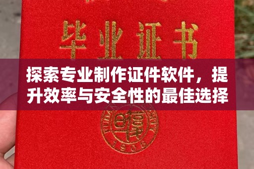 镇平探索专业制作证件软件，提升效率与安全性的最佳选择