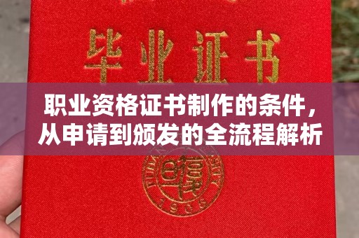 镇平职业资格证书制作的条件，从申请到颁发的全流程解析