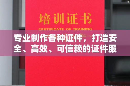 镇平专业制作各种证件，打造安全、高效、可信赖的证件服务