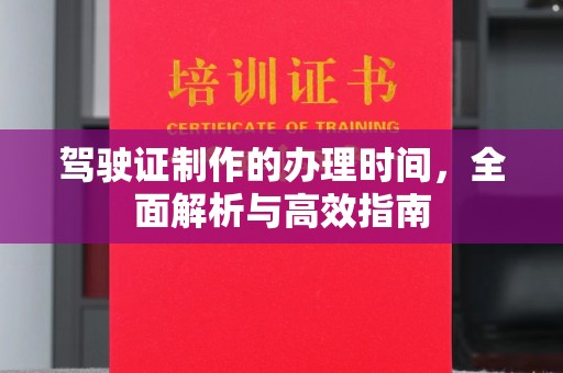 镇平驾驶证制作的办理时间，全面解析与高效指南