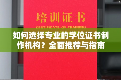 镇平如何选择专业的学位证书制作机构？全面推荐与指南