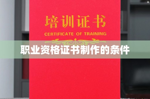 镇平职业资格证书制作的条件