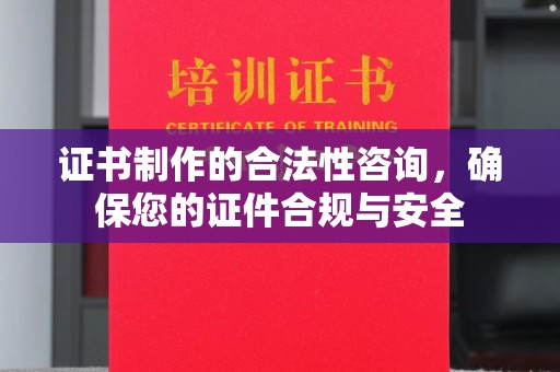 镇平证书制作的合法性咨询，确保您的证件合规与安全